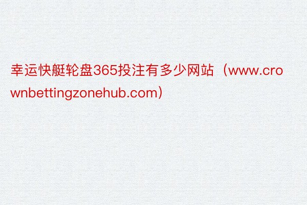 幸运快艇轮盘365投注有多少网站（www.crownbettingzonehub.com）