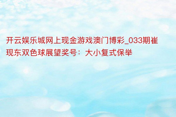 开云娱乐城网上现金游戏澳门博彩_033期崔现东双色球展望奖号：大小复式保举