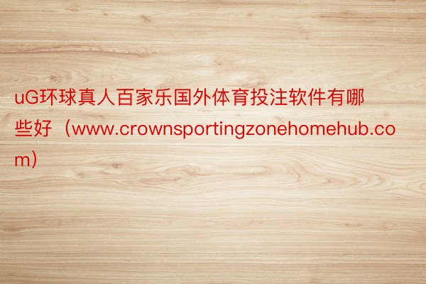 uG环球真人百家乐国外体育投注软件有哪些好（www.crownsportingzonehomehub.com）