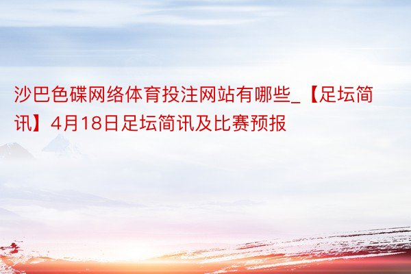 沙巴色碟网络体育投注网站有哪些_【足坛简讯】4月18日足坛简讯及比赛预报