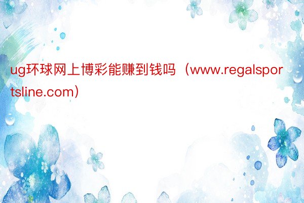 ug环球网上博彩能赚到钱吗（www.regalsportsline.com）