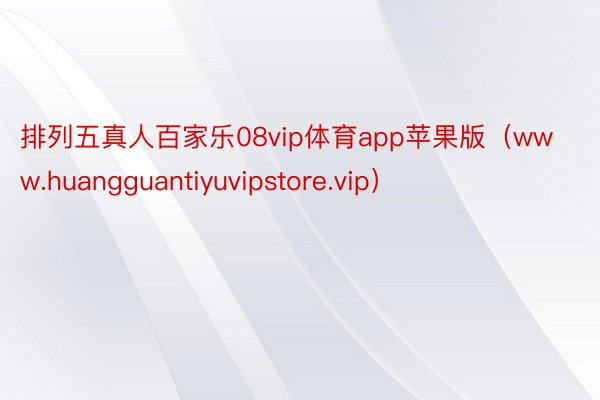 排列五真人百家乐08vip体育app苹果版（www.huangguantiyuvipstore.vip）