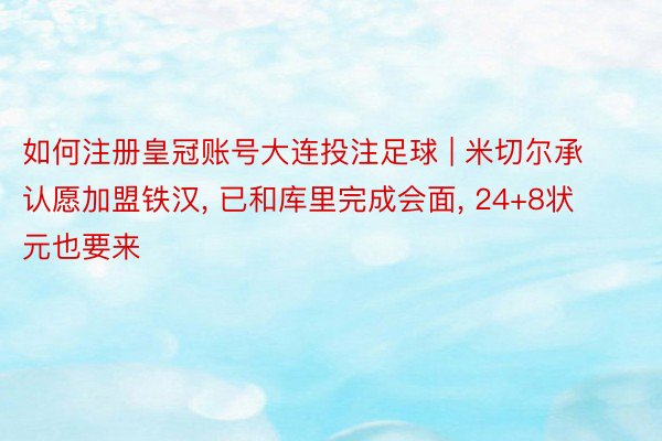 如何注册皇冠账号大连投注足球 | 米切尔承认愿加盟铁汉, 已和库里完成会面, 24+8状元也要来