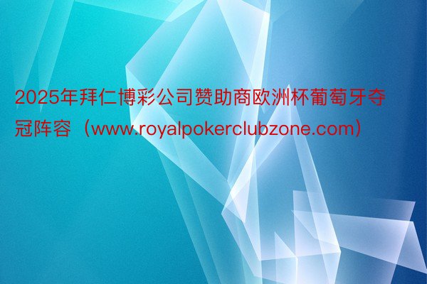 2025年拜仁博彩公司赞助商欧洲杯葡萄牙夺冠阵容（www.royalpokerclubzone.com）