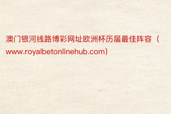 澳门银河线路博彩网址欧洲杯历届最佳阵容（www.royalbetonlinehub.com）